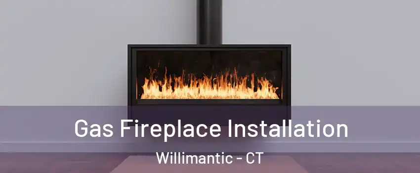  Gas Fireplace Installation Willimantic - CT