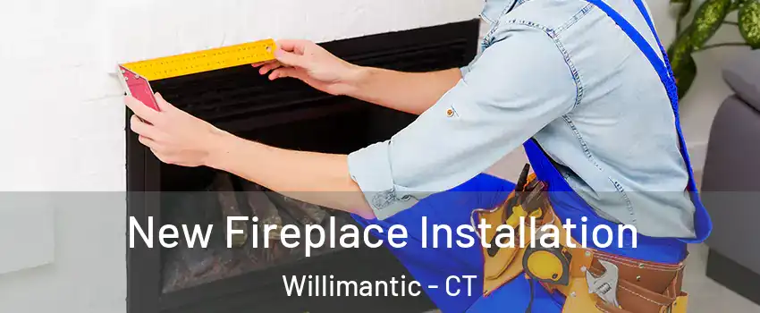  New Fireplace Installation Willimantic - CT